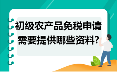 初级农产品免税申请所需资料详解
